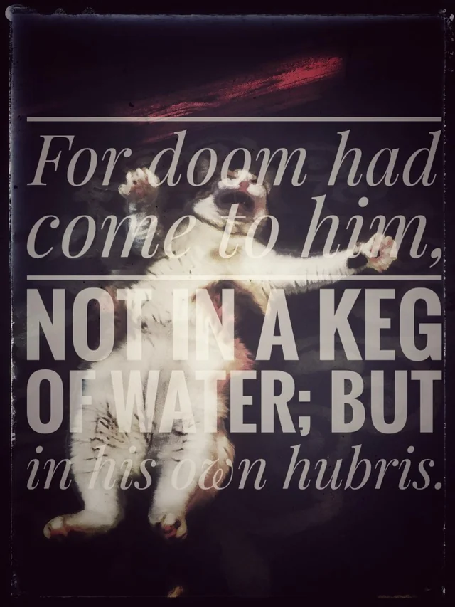 For doom had come to him, not in a keg of water - but in his own hubris.